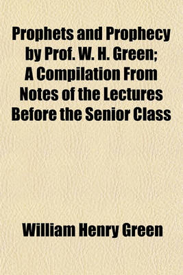 Book cover for Prophets and Prophecy by Prof. W. H. Green; A Compilation from Notes of the Lectures Before the Senior Class