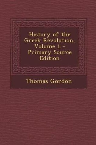 Cover of History of the Greek Revolution, Volume 1 - Primary Source Edition