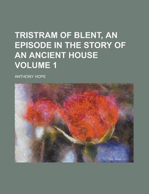 Book cover for Tristram of Blent, an Episode in the Story of an Ancient House Volume 1