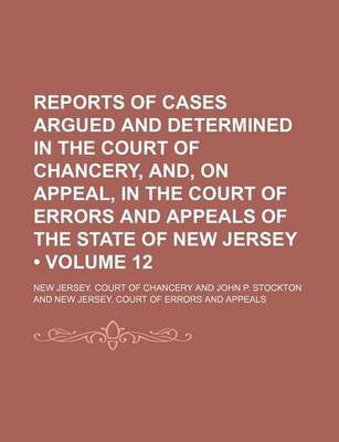 Book cover for Reports of Cases Argued and Determined in the Court of Chancery, And, on Appeal, in the Court of Errors and Appeals of the State of New Jersey (Volume 12 )