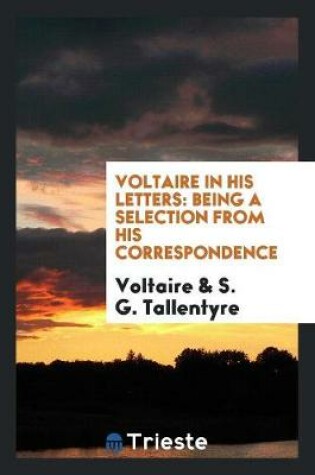 Cover of Voltaire in His Letters; Being a Selection from His Correspondence, Tr., with a Preface and Forewords
