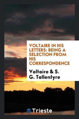 Book cover for Voltaire in His Letters; Being a Selection from His Correspondence, Tr., with a Preface and Forewords