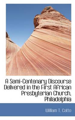 Book cover for A Semi-Centenary Discourse Delivered in the First African Presbyterian Church, Philadelphia