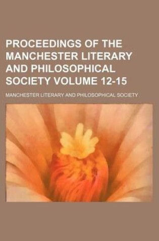 Cover of Proceedings of the Manchester Literary and Philosophical Society Volume 12-15