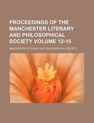 Book cover for Proceedings of the Manchester Literary and Philosophical Society Volume 12-15