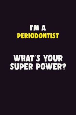 Cover of I'M A Periodontist, What's Your Super Power?