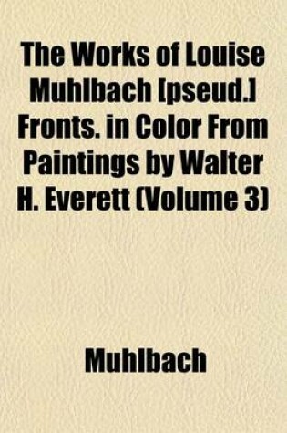 Cover of The Works of Louise Muhlbach [Pseud.] Fronts. in Color from Paintings by Walter H. Everett (Volume 3)