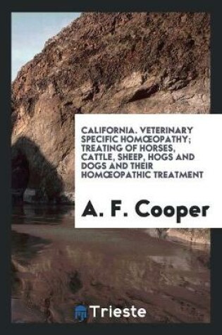Cover of California. Veterinary Specific Homoeopathy; Treating of Horses, Cattle, Sheep, Hogs and Dogs and Their Homoeopathic Treatment