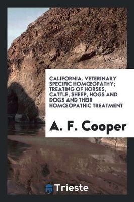 Book cover for California. Veterinary Specific Homoeopathy; Treating of Horses, Cattle, Sheep, Hogs and Dogs and Their Homoeopathic Treatment