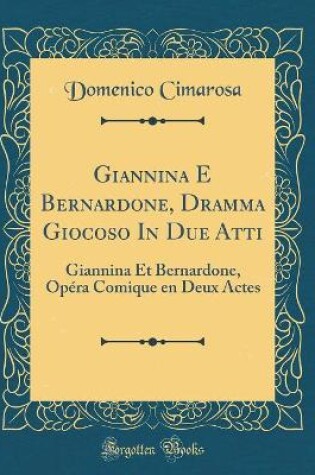 Cover of Giannina E Bernardone, Dramma Giocoso In Due Atti: Giannina Et Bernardone, Opéra Comique en Deux Actes (Classic Reprint)