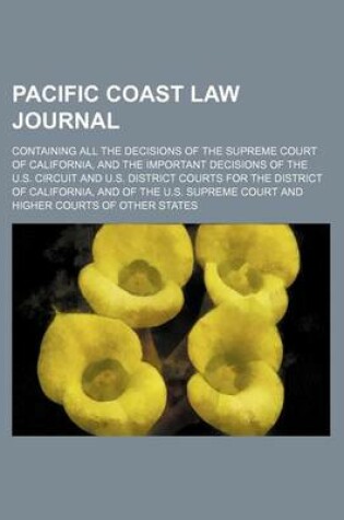 Cover of Pacific Coast Law Journal (Volume 4); Containing All the Decisions of the Supreme Court of California, and the Important Decisions of the U.S. Circuit and U.S. District Courts for the District of California, and of the U.S. Supreme Court and Higher Courts