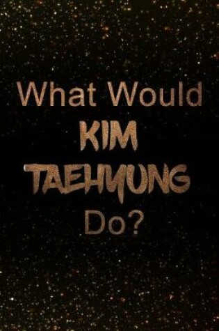 Cover of What Would Kim Taehyung Do?