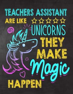 Book cover for Teachers Assistant are like Unicorns They make Magic Happen