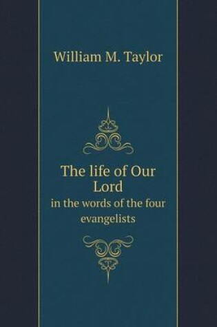 Cover of The life of Our Lord in the words of the four evangelists