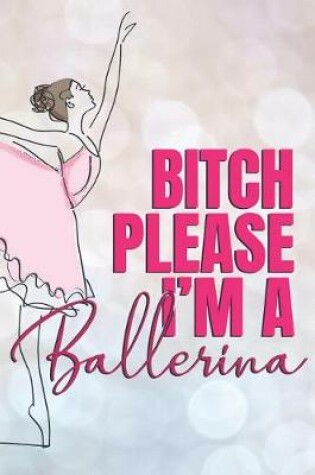 Cover of Bitch Please I'm A Ballerina