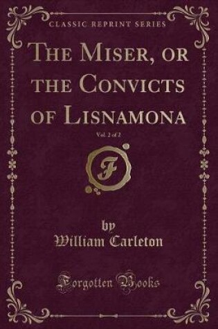 Cover of The Miser, or the Convicts of Lisnamona, Vol. 2 of 2 (Classic Reprint)