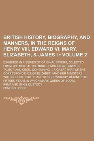 Cover of Illustrations of British History, Biography, and Manners, in the Reigns of Henry VIII, Edward VI, Mary, Elizabeth, & James I; Exhibited in a Series of
