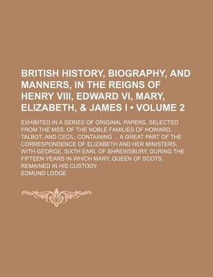 Book cover for Illustrations of British History, Biography, and Manners, in the Reigns of Henry VIII, Edward VI, Mary, Elizabeth, & James I; Exhibited in a Series of