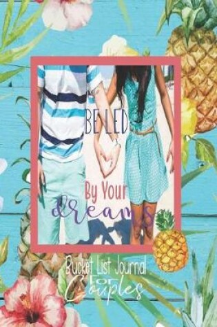 Cover of Be Led By Your Dreams, Bucket List Journal for Couples