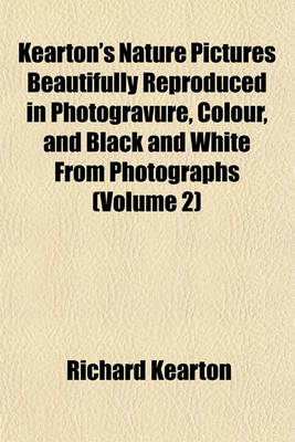 Book cover for Kearton's Nature Pictures Beautifully Reproduced in Photogravure, Colour, and Black and White from Photographs (Volume 2)