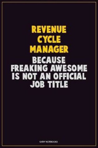 Cover of Revenue Cycle Manager, Because Freaking Awesome Is Not An Official Job Title