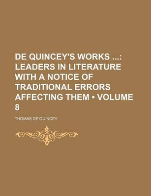 Book cover for de Quincey's Works (Volume 8); Leaders in Literature with a Notice of Traditional Errors Affecting Them