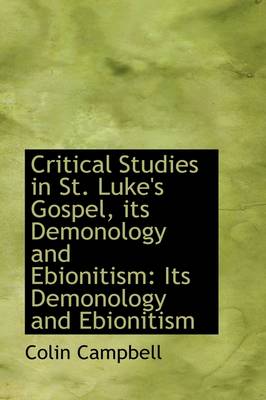 Book cover for Critical Studies in St. Luke's Gospel, Its Demonology and Ebionitism