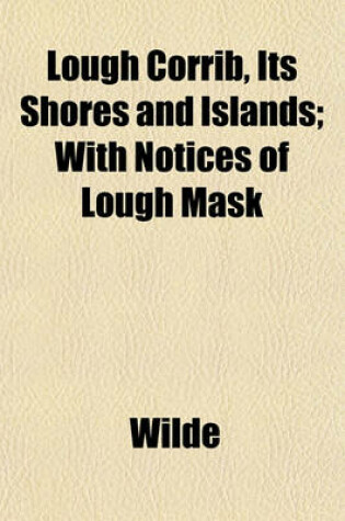 Cover of Lough Corrib, Its Shores and Islands; With Notices of Lough Mask