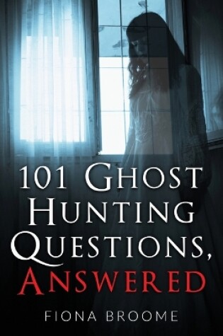 Cover of 101 Ghost Hunting Questions, Answered