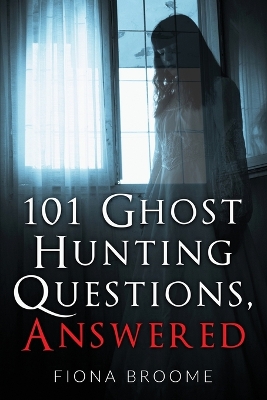 Book cover for 101 Ghost Hunting Questions, Answered