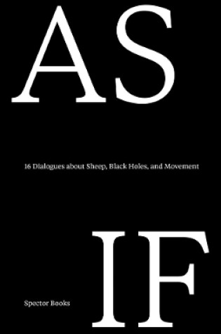 Cover of As If: 16 Dialogues about Sheep, Black Holes, and Movement