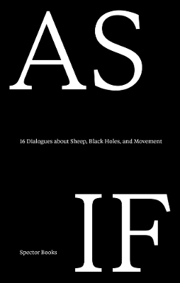 Book cover for As If: 16 Dialogues about Sheep, Black Holes, and Movement