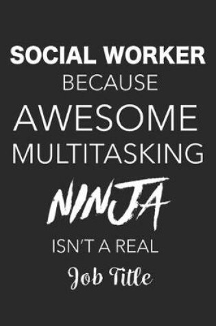 Cover of Social Worker Because Awesome Multitasking Ninja Isn't A Real Job Title
