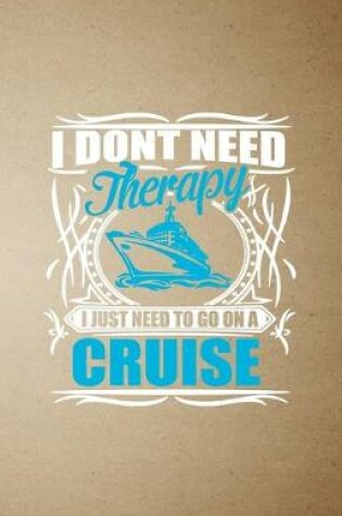 Cover of I Don't Need Therapy I Just Need to Go on a Cruise A5 Lined Notebook