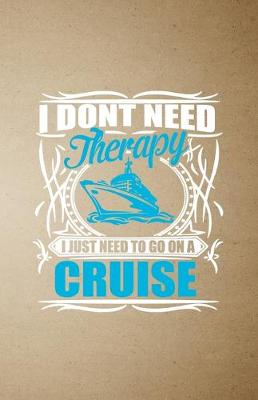 Book cover for I Don't Need Therapy I Just Need to Go on a Cruise A5 Lined Notebook