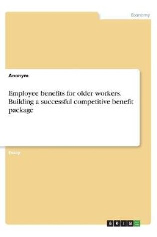 Cover of Employee benefits for older workers. Building a successful competitive benefit package