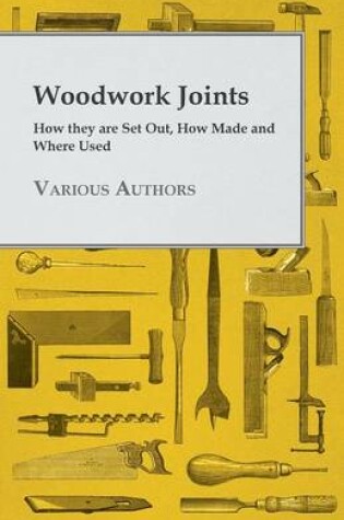 Cover of Woodwork Joints - How They Are Set Out, How Made And Where Used