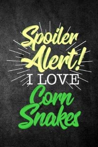 Cover of Spoiler Alert I Love Corn Snakes
