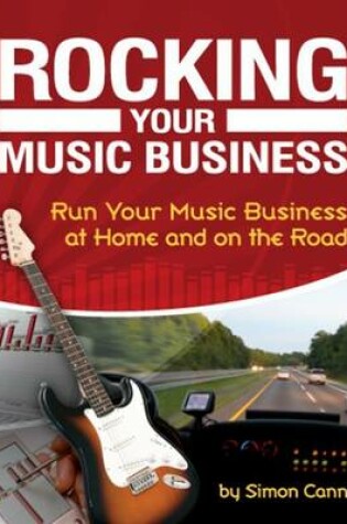 Cover of Rocking Your Music Business : Run Your Music Business at Home and on  the Road