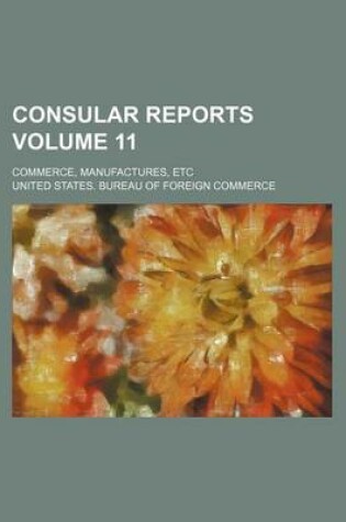 Cover of Consular Reports Volume 11; Commerce, Manufactures, Etc