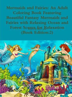 Book cover for Mermaids and Fairies: An Adult Coloring Book Featuring Beautiful Fantasy Mermaids and Fairies with Relaxing Ocean and Forest Scenes for Relaxation (Book Edition:2)