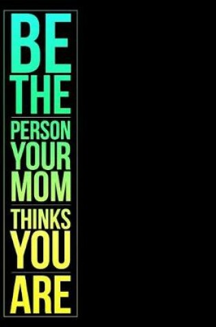 Cover of Be the Person Your Mom Thinks You Are