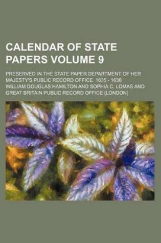 Cover of Calendar of State Papers Volume 9; Preserved in the State Paper Department of Her Majesty's Public Record Office. 1635 - 1636