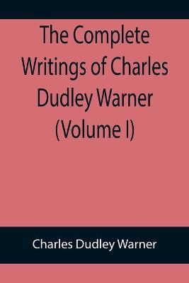 Book cover for The Complete Writings of Charles Dudley Warner (Volume I)