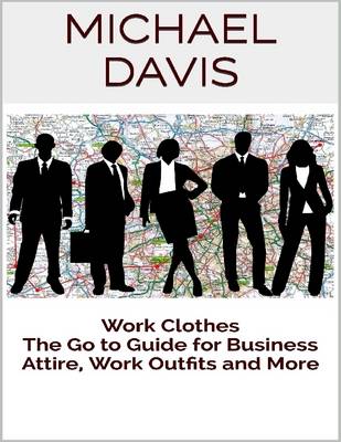 Book cover for Work Clothes: The Go to Guide for Business Attire, Work Outfits and More