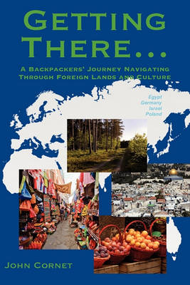 Cover of Getting There... a Backpackers' Journey Navigating Through Foreign Land