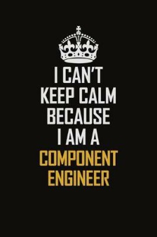 Cover of I Can't Keep Calm Because I Am A Component Engineer