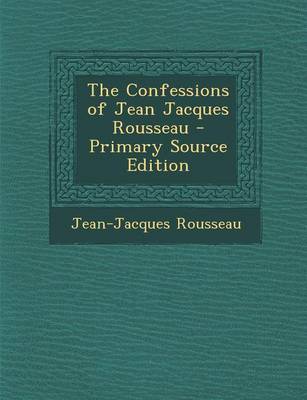 Book cover for The Confessions of Jean Jacques Rousseau - Primary Source Edition