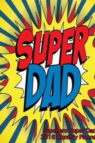 Cover of Supehero Super Dad 2016 Monthly Planner