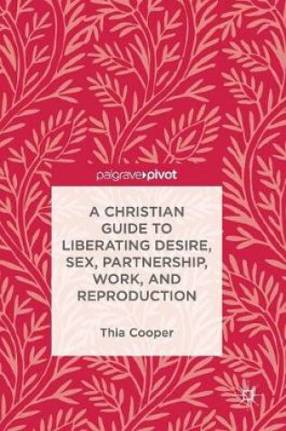 Cover of A Christian Guide to Liberating Desire, Sex, Partnership, Work, and Reproduction